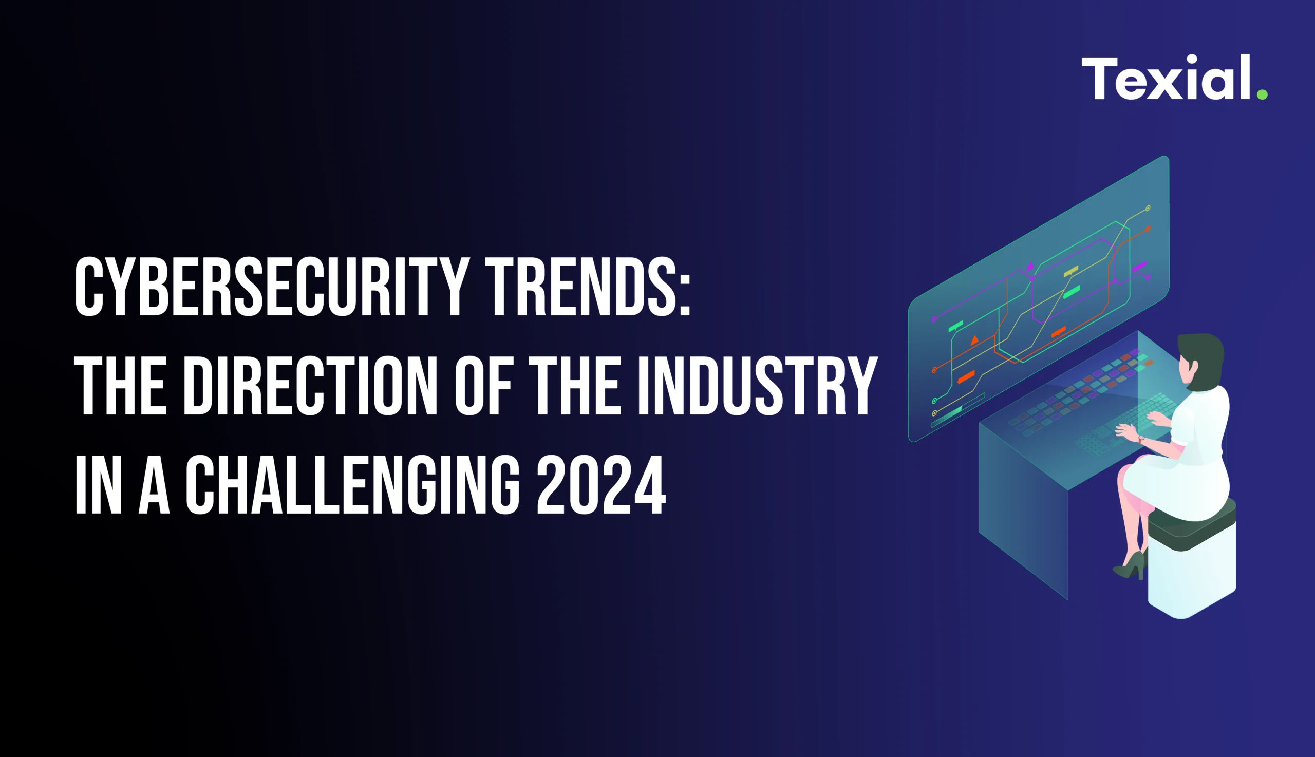 Cybersecurity Trends: The Direction of the Industry in a Challenging 2024