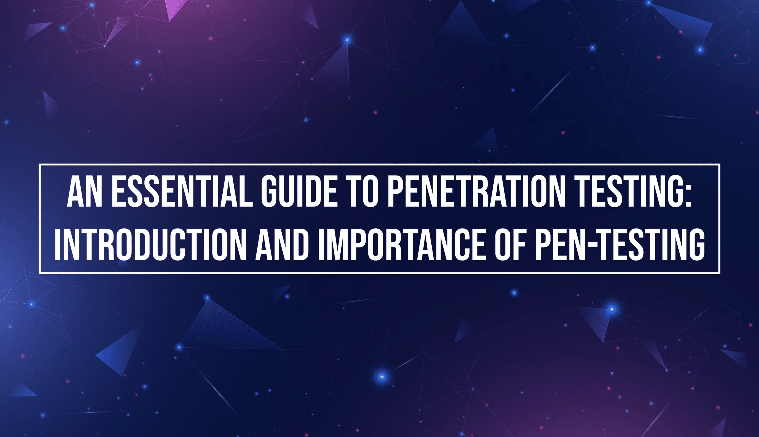 An Essential Guide to Penetration Testing: Introduction and Importance of Pen-Testing